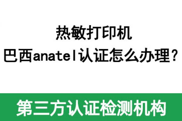 熱敏打印機巴西anatel認證怎么辦理？